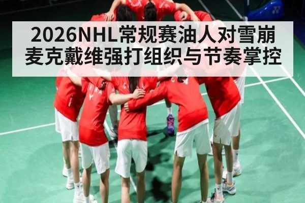 2026NHL常规赛油人对雪崩 麦克戴维强打组织与节奏掌控